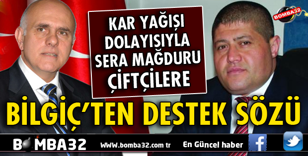 SERA MAĞDURU ÇİFTÇİYE BİLGİÇ'TEN DESTEK SÖZÜ