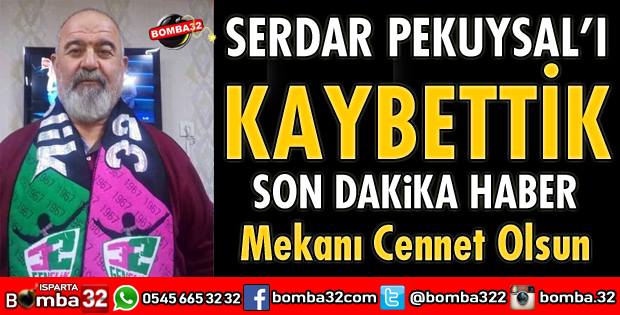 SERDAR PEKUYSAL YAŞAMINI YİTİRDİ