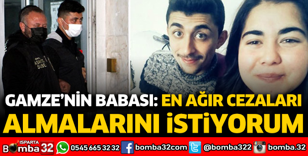 Sevgilisi tarafından öldürülen Gamze'nin babası: En ağır cezaları almalarını istiyorum
