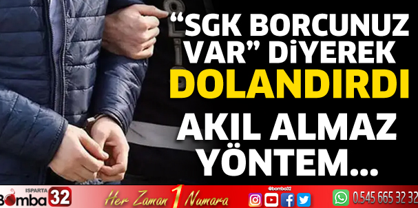 SGK borcunuz var diyerek dolandırdı