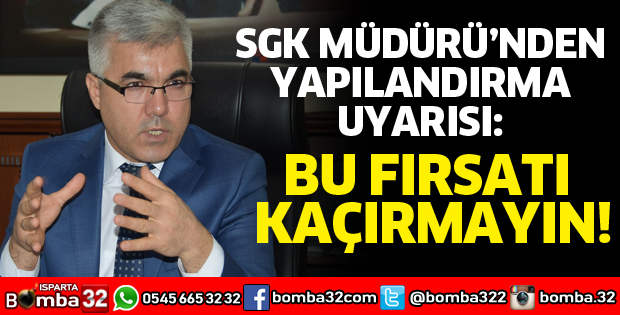 SGK MÜDÜRÜNDEN YAPILANDIRMA UYARISI