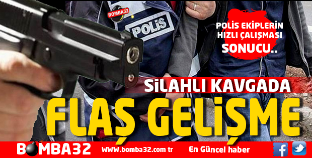 SİLAHLI KAVGADA FLAŞ GELİŞME