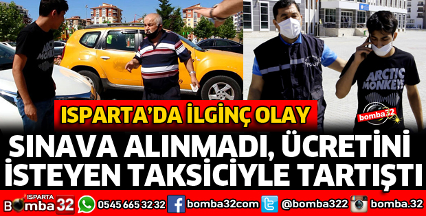 SINAVA ALINMADI, ÜCRETİNİ İSTEYEN TAKSİCİYLE TARTIŞTI