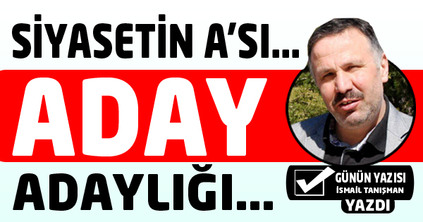SİYASETİN A Sı ADAY ADAYLIĞI…