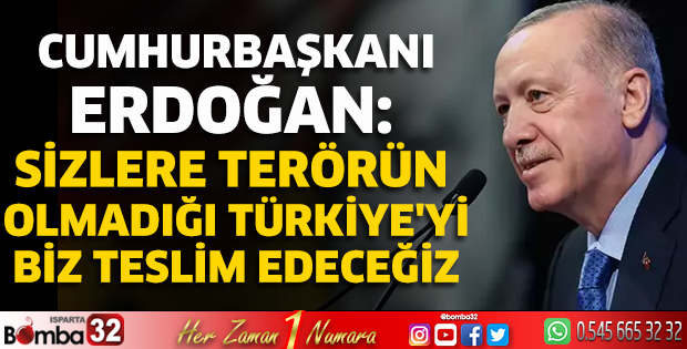 Sizlere terörün olmadığı Türkiye'yi biz teslim edeceğiz