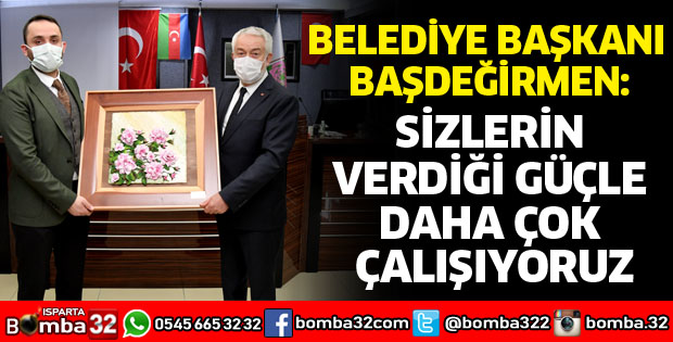 SİZLERİN VERDİĞİ GÜÇLE DAHA ÇOK ÇALIŞIYORUZ