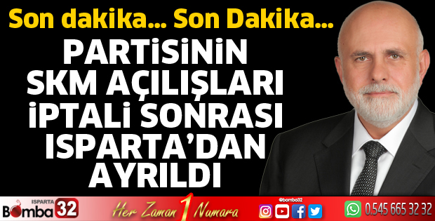 SKM açılışları iptali sonrası Isparta’dan ayrıldı!..