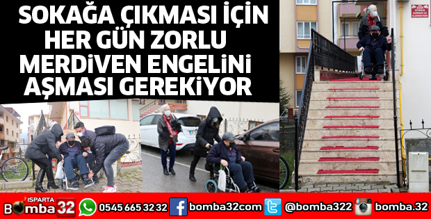 SOKAĞA ÇIKMASI İÇİN HER GÜN MERDİVEN ENGELİNİ AŞMASI GEREKİYOR