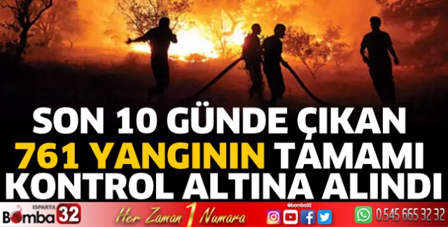 Son 10 günde çıkan 761 yangının tamamı kontrol altına alındı