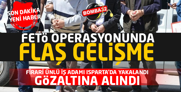 SON DAKİKA  FİRARİ İŞADAMI GÖZALTINA ALINDI