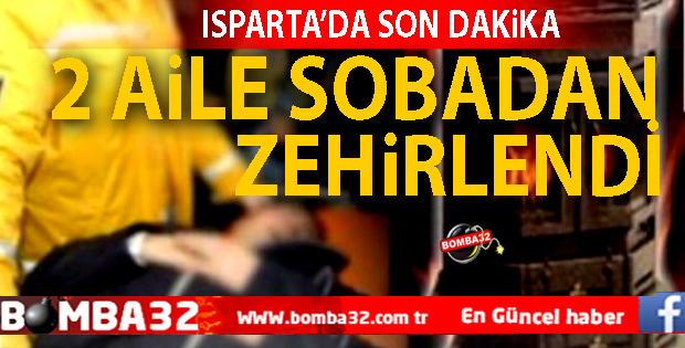 ISPARTA'DA 2 AİLE SOBDAN ZEHİRLENDİ 