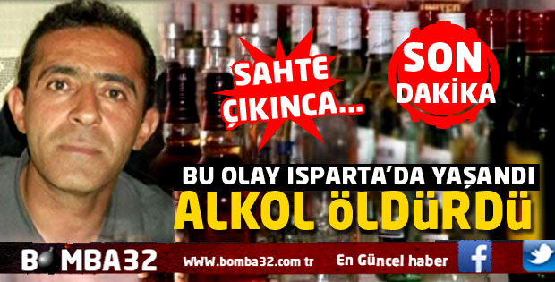 SON DAKİKA ISPARTA'DA SAHTE İÇKİ CAN ALDI