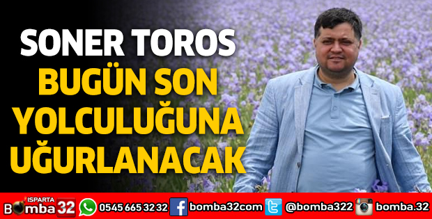 Soner Toros son yolculuğuna uğurlanacak
