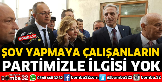 ŞOV YAPMAYA ÇALIŞANLARIN PARTİMİZLE İLGİSİ YOK