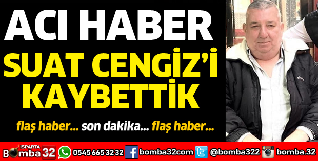 SUAT CENGİZ HAYATINI KAYBETTİ