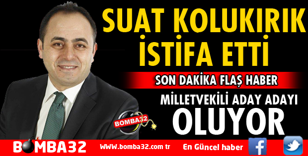 SUAT KOLUKIRIK İSTİFA ETTİ