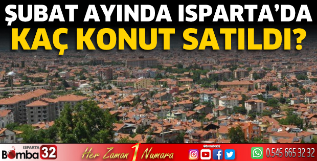 Şubat ayında Isparta'da kaç konut satıldı?