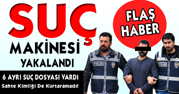 Suç Makinesini Sahte Kimliği De Kurtaramadı!