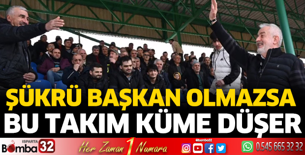 Şükrü Başkan olmazsa bu takım küme düşer
