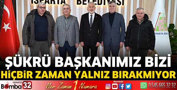 Şükrü Başkanımız bizi hiçbir zaman yalnız bırakmıyor