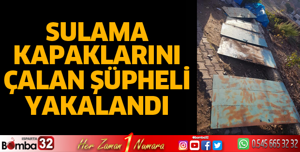 SULAMA KAPAKLARINI ÇALAN ŞÜPHELİ YAKALANDI