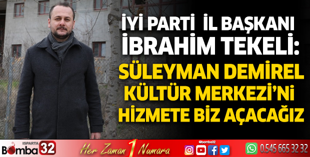 Süleyman Demirel Kültür Merkezi’ni hizmete biz açacağız  