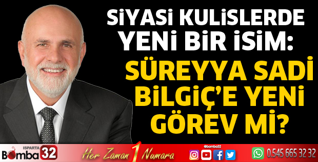 Süreyya Sadi Bilgiç’e Yeni Görev mi?