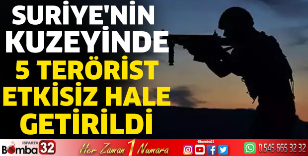 Suriye'nin kuzeyinde 5 terörist etkisiz hale getirildi