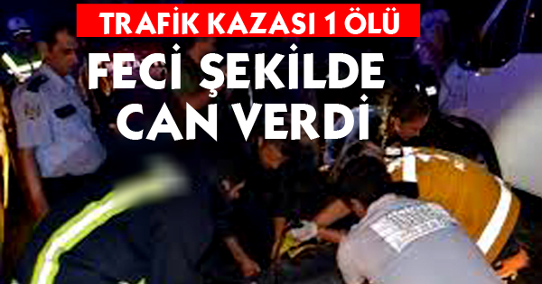  FECİ ŞEKİLDE CAN VERDİ 