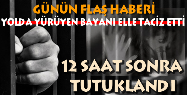 Tacizci 12 Saatte Yakalandı