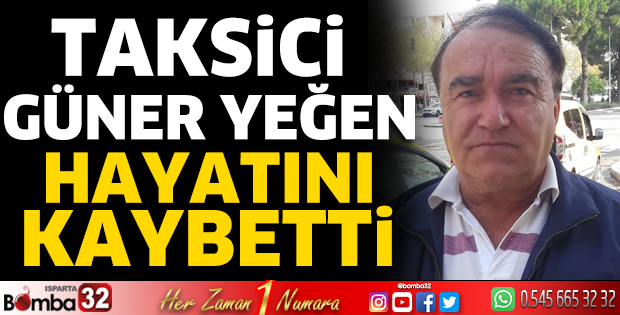 Taksici Güner Yeğen hayatını kaybetti