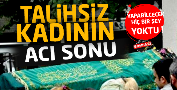 TALİHSİZ KADININ  ACI SONU 