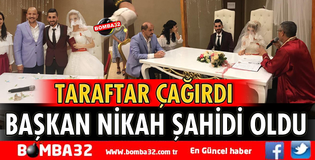 TARAFTAR DAVET ETTİ BAŞKAN NİKAH ŞAHİDİ OLDU