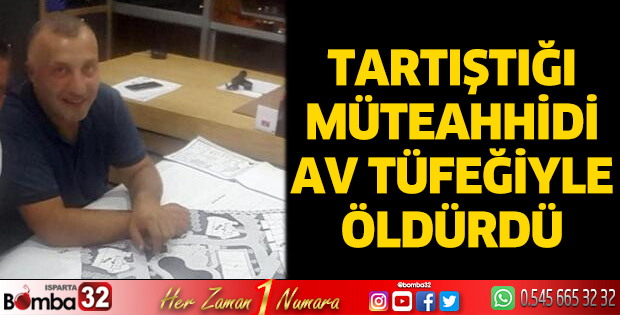Tartıştığı müteahhidi av tüfeğiyle öldürdü