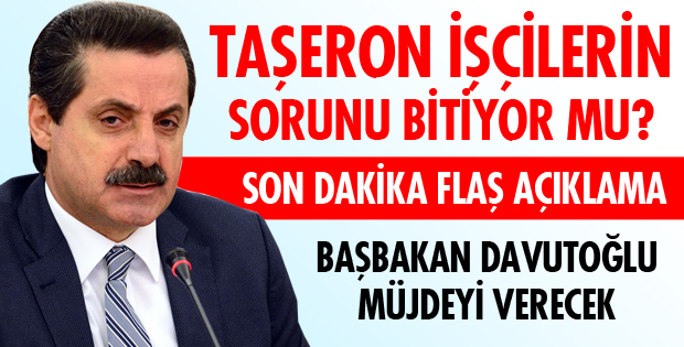 TAŞERON İŞÇİLER İÇİN SON DAKİKA AÇIKLAMASI