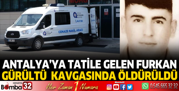 Tatile gelen Furkan, 'gürültü' kavgasında öldürüldü