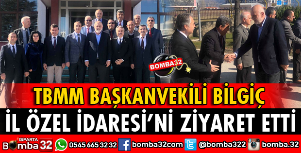 TBMM BAŞKANVEKİLİ BİLGİÇ İL ÖZEL İDAREYİ ZİYARET ETTİ
