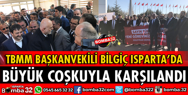 TBMM BAŞKANVEKİLİ BİLGİÇ ISPARTA'YA GELDİ
