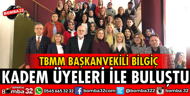 TBMM BAŞKANVEKİLİ BİLGİÇ KADEM ÜYELERİ İLE BULUŞTU