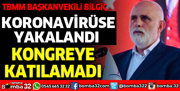 TBMM BAŞKANVEKİLİ BİLGİÇ KORONAVİRÜSE YAKALANDIĞI İÇİN KONGREYE KATILAMADI