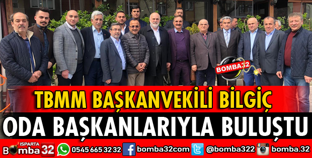 TBMM BAŞKANVEKİLİ BİLGİÇ ODA BAŞKANLARIYLA BULUŞTU