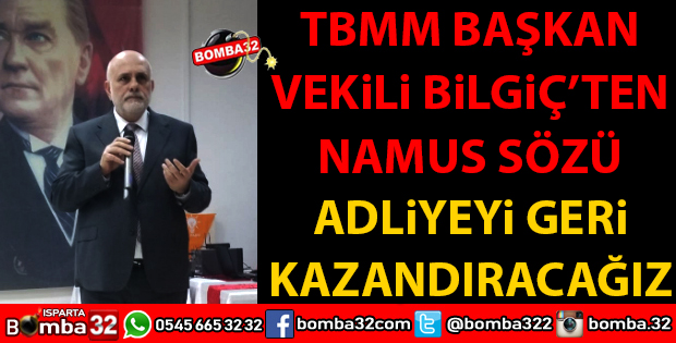 TBMM BAŞKANVEKİLİ BİLGİÇ'TEN NAMUS SÖZÜ  ADLİYE’Yİ GERİ KAZANDIRACAĞIZ