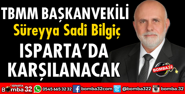 TBMM BAŞKANVEKİLİ ISPARTA'DA KARŞILANACAK