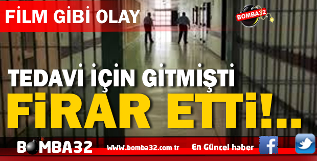 TEDAVİ İÇİN GİTMİŞTİ  FİRAR ETTİ! 