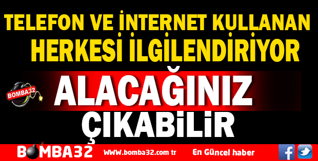Telefon ve internet kullanan herkesi ilgilendiriyor! Alacağınız çıkabilir