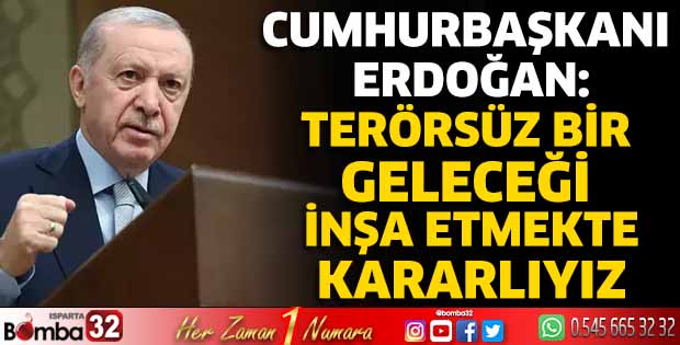 Terörsüz bir geleceği inşa etmekte kararlıyız