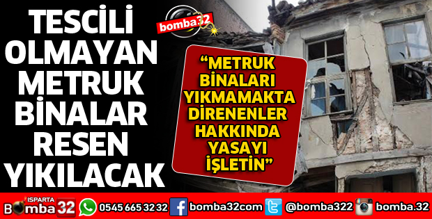 TESCİLİ OLMAYAN METRUK BİNALAR RESEN YIKILACAK