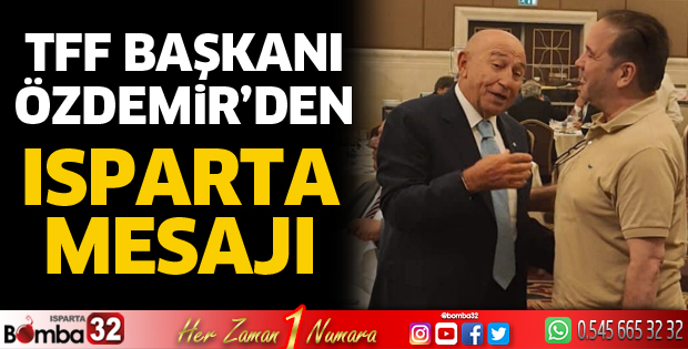 TFF Başkanı Özdemir'den Isparta mesajı