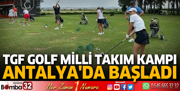 TGF Golf Milli Takım Kampı Antalya'da başladı