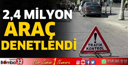  2,4 milyon araç denetlendi
